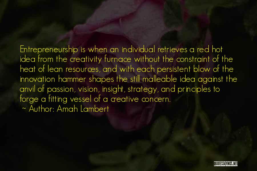 Amah Lambert Quotes: Entrepreneurship Is When An Individual Retrieves A Red Hot Idea From The Creativity Furnace Without The Constraint Of The Heat