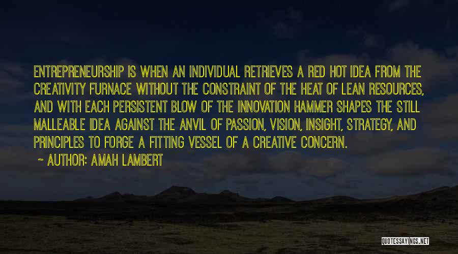 Amah Lambert Quotes: Entrepreneurship Is When An Individual Retrieves A Red Hot Idea From The Creativity Furnace Without The Constraint Of The Heat