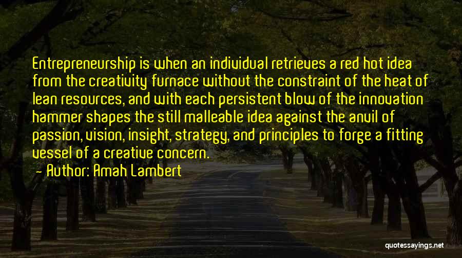 Amah Lambert Quotes: Entrepreneurship Is When An Individual Retrieves A Red Hot Idea From The Creativity Furnace Without The Constraint Of The Heat