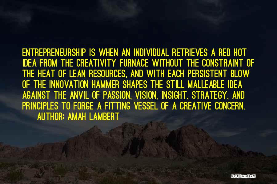 Amah Lambert Quotes: Entrepreneurship Is When An Individual Retrieves A Red Hot Idea From The Creativity Furnace Without The Constraint Of The Heat