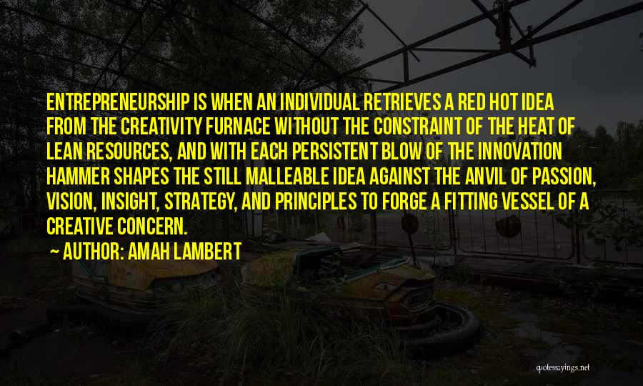 Amah Lambert Quotes: Entrepreneurship Is When An Individual Retrieves A Red Hot Idea From The Creativity Furnace Without The Constraint Of The Heat