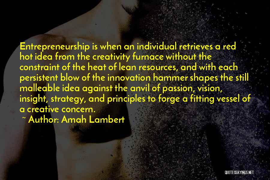 Amah Lambert Quotes: Entrepreneurship Is When An Individual Retrieves A Red Hot Idea From The Creativity Furnace Without The Constraint Of The Heat