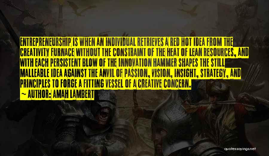 Amah Lambert Quotes: Entrepreneurship Is When An Individual Retrieves A Red Hot Idea From The Creativity Furnace Without The Constraint Of The Heat