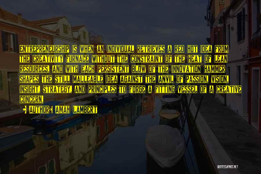 Amah Lambert Quotes: Entrepreneurship Is When An Individual Retrieves A Red Hot Idea From The Creativity Furnace Without The Constraint Of The Heat
