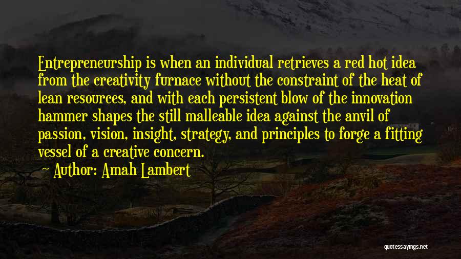 Amah Lambert Quotes: Entrepreneurship Is When An Individual Retrieves A Red Hot Idea From The Creativity Furnace Without The Constraint Of The Heat