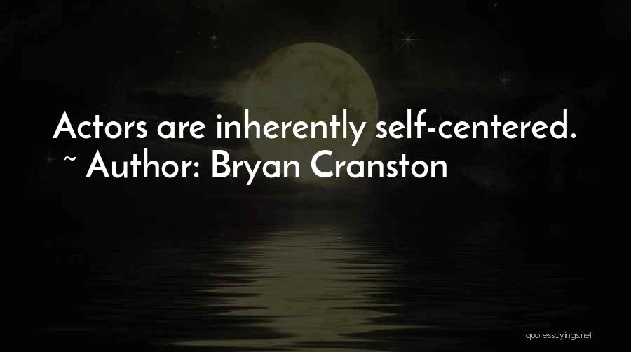 Bryan Cranston Quotes: Actors Are Inherently Self-centered.