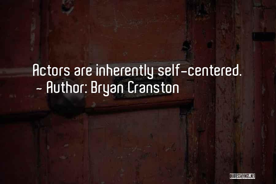 Bryan Cranston Quotes: Actors Are Inherently Self-centered.