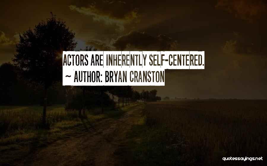 Bryan Cranston Quotes: Actors Are Inherently Self-centered.