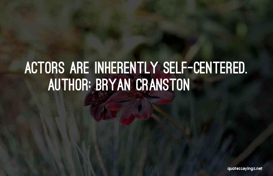 Bryan Cranston Quotes: Actors Are Inherently Self-centered.