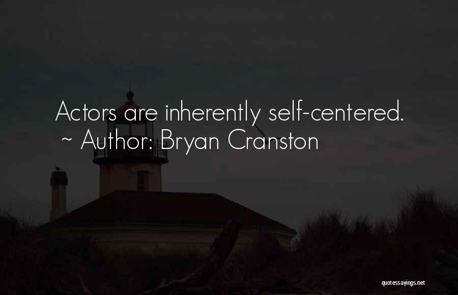 Bryan Cranston Quotes: Actors Are Inherently Self-centered.