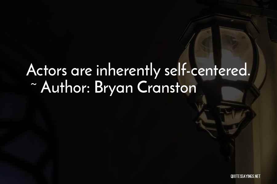 Bryan Cranston Quotes: Actors Are Inherently Self-centered.
