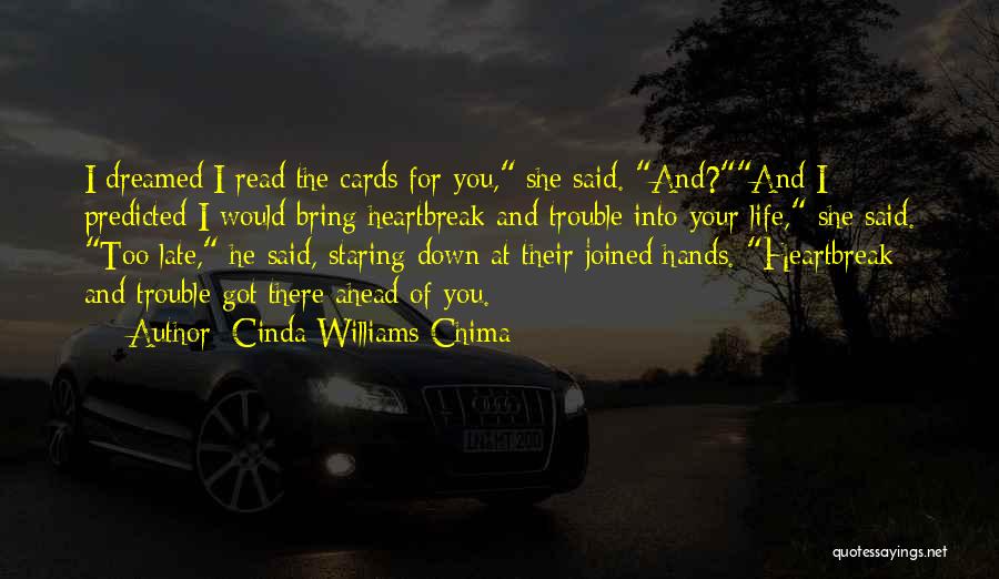Cinda Williams Chima Quotes: I Dreamed I Read The Cards For You, She Said. And?and I Predicted I Would Bring Heartbreak And Trouble Into