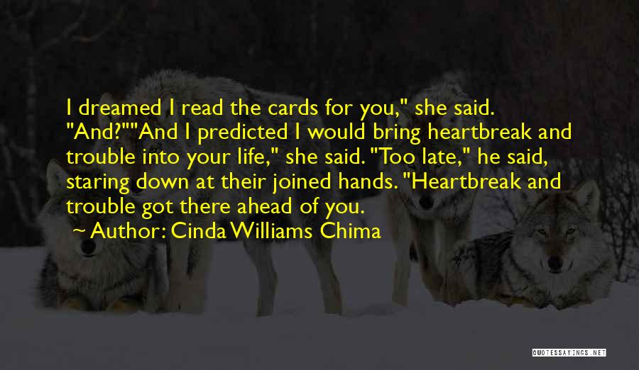 Cinda Williams Chima Quotes: I Dreamed I Read The Cards For You, She Said. And?and I Predicted I Would Bring Heartbreak And Trouble Into