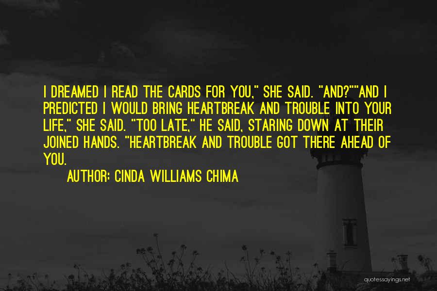 Cinda Williams Chima Quotes: I Dreamed I Read The Cards For You, She Said. And?and I Predicted I Would Bring Heartbreak And Trouble Into