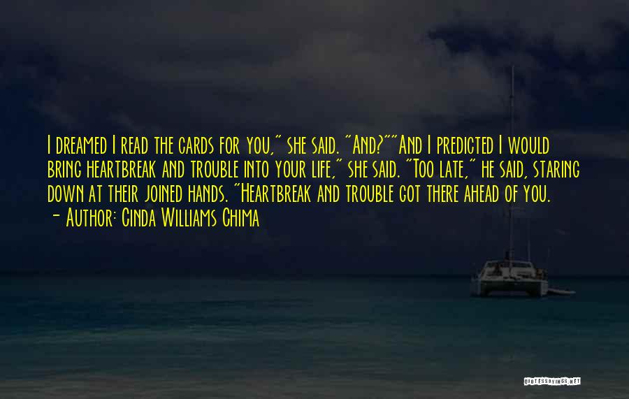 Cinda Williams Chima Quotes: I Dreamed I Read The Cards For You, She Said. And?and I Predicted I Would Bring Heartbreak And Trouble Into