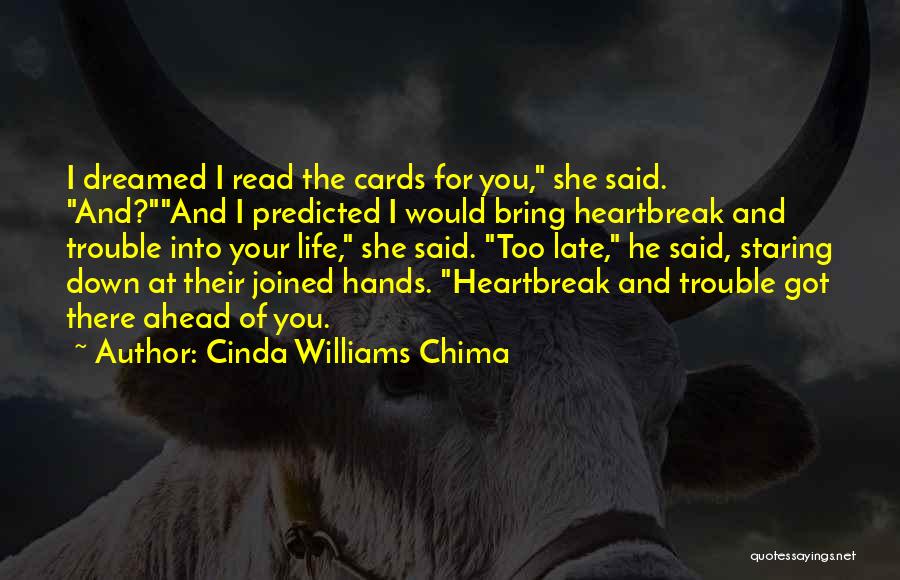 Cinda Williams Chima Quotes: I Dreamed I Read The Cards For You, She Said. And?and I Predicted I Would Bring Heartbreak And Trouble Into