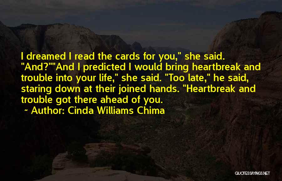 Cinda Williams Chima Quotes: I Dreamed I Read The Cards For You, She Said. And?and I Predicted I Would Bring Heartbreak And Trouble Into