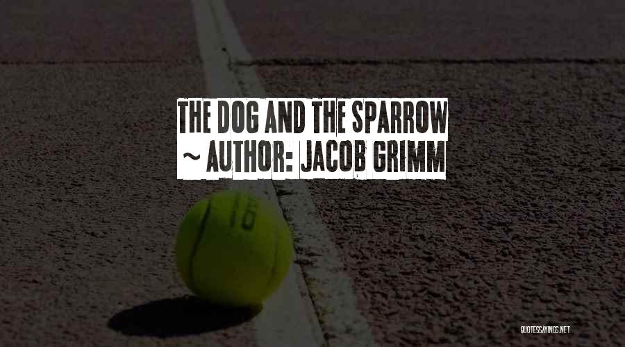 Jacob Grimm Quotes: The Dog And The Sparrow