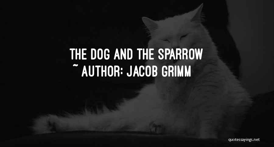 Jacob Grimm Quotes: The Dog And The Sparrow