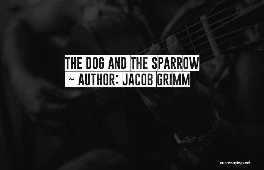 Jacob Grimm Quotes: The Dog And The Sparrow