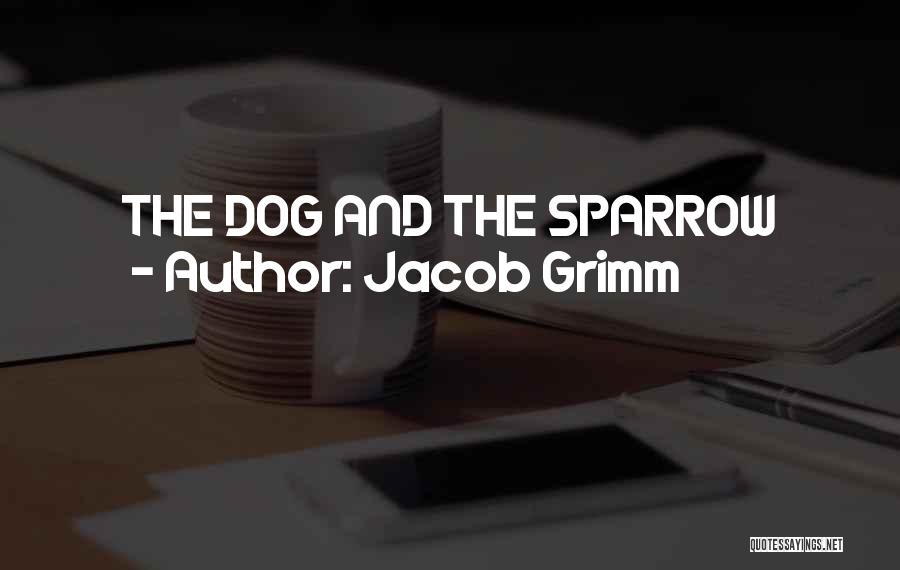 Jacob Grimm Quotes: The Dog And The Sparrow