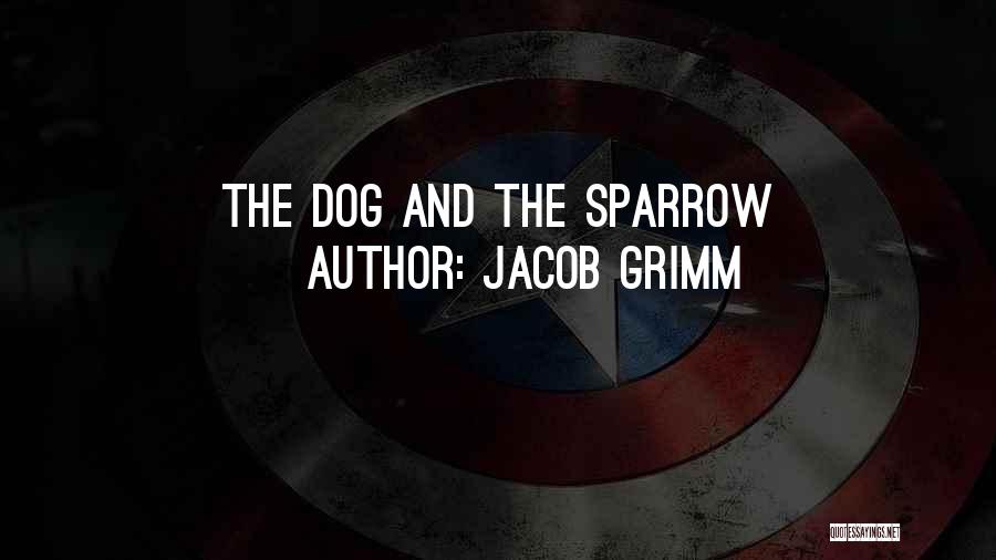 Jacob Grimm Quotes: The Dog And The Sparrow