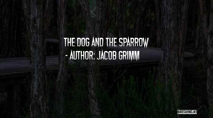 Jacob Grimm Quotes: The Dog And The Sparrow