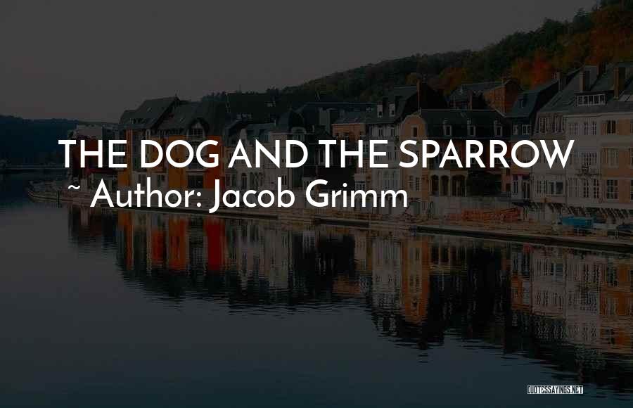 Jacob Grimm Quotes: The Dog And The Sparrow