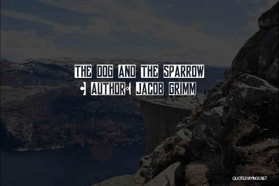 Jacob Grimm Quotes: The Dog And The Sparrow