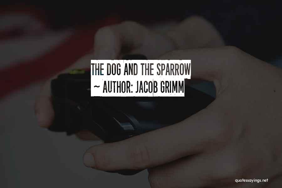 Jacob Grimm Quotes: The Dog And The Sparrow