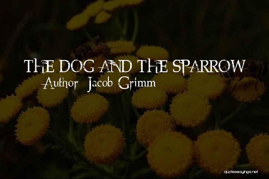 Jacob Grimm Quotes: The Dog And The Sparrow