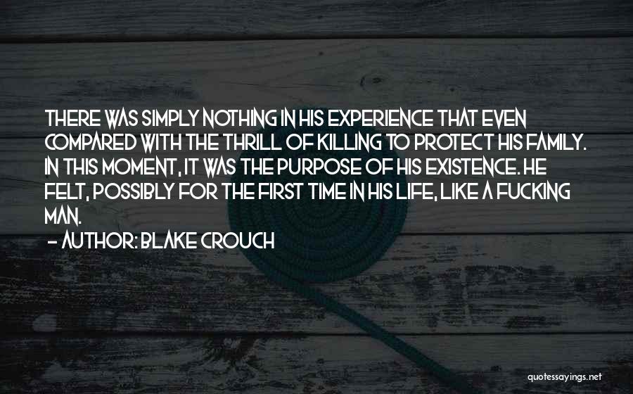 Blake Crouch Quotes: There Was Simply Nothing In His Experience That Even Compared With The Thrill Of Killing To Protect His Family. In