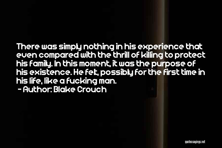 Blake Crouch Quotes: There Was Simply Nothing In His Experience That Even Compared With The Thrill Of Killing To Protect His Family. In