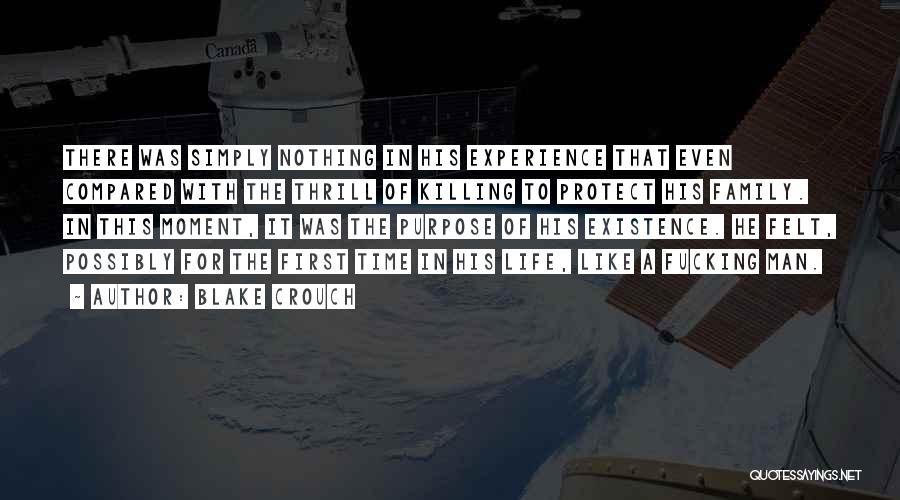 Blake Crouch Quotes: There Was Simply Nothing In His Experience That Even Compared With The Thrill Of Killing To Protect His Family. In