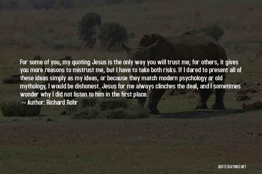 Richard Rohr Quotes: For Some Of You, My Quoting Jesus Is The Only Way You Will Trust Me; For Others, It Gives You