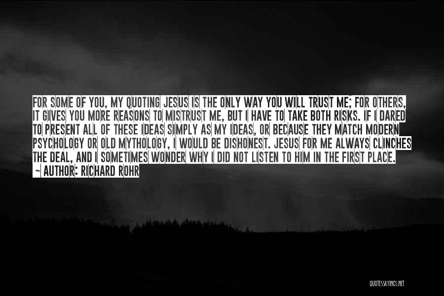 Richard Rohr Quotes: For Some Of You, My Quoting Jesus Is The Only Way You Will Trust Me; For Others, It Gives You