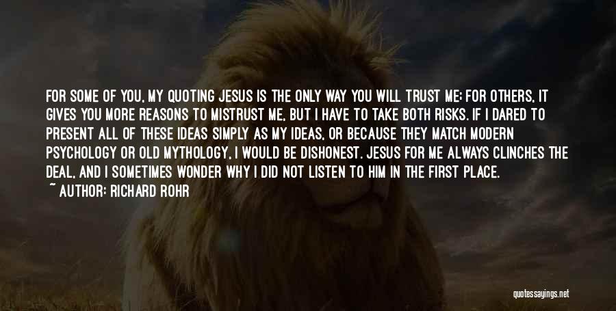 Richard Rohr Quotes: For Some Of You, My Quoting Jesus Is The Only Way You Will Trust Me; For Others, It Gives You