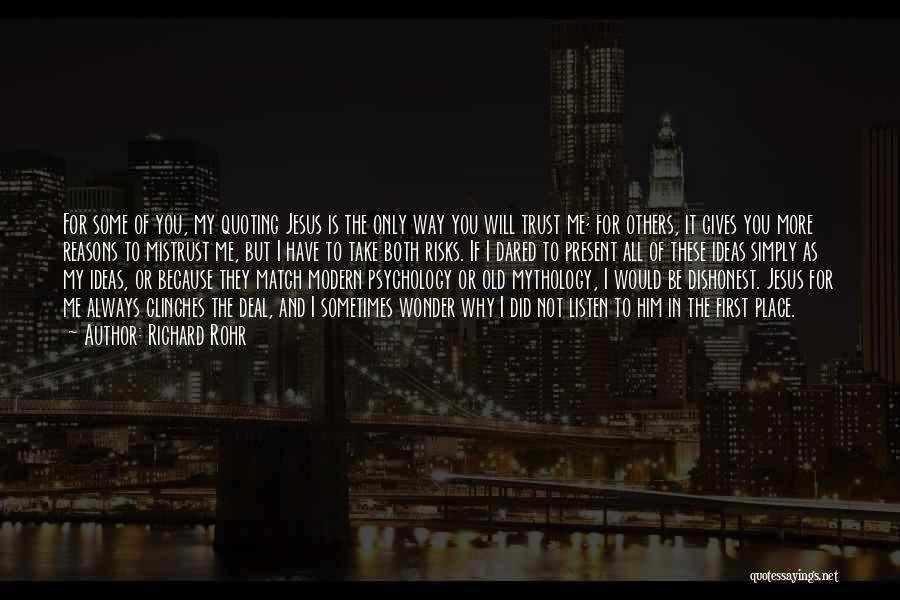 Richard Rohr Quotes: For Some Of You, My Quoting Jesus Is The Only Way You Will Trust Me; For Others, It Gives You