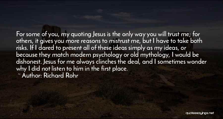 Richard Rohr Quotes: For Some Of You, My Quoting Jesus Is The Only Way You Will Trust Me; For Others, It Gives You