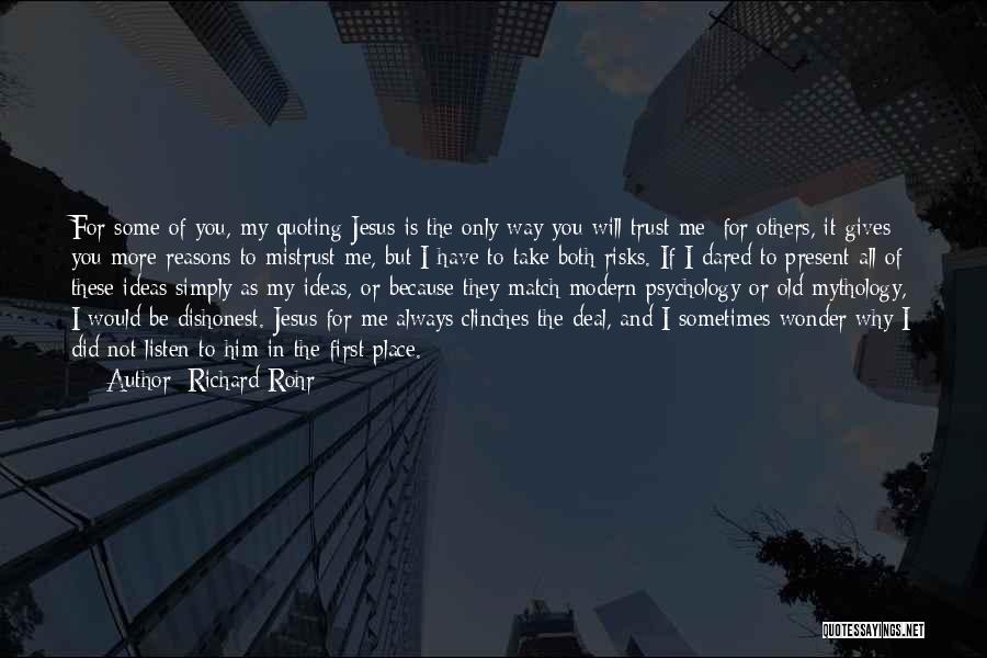 Richard Rohr Quotes: For Some Of You, My Quoting Jesus Is The Only Way You Will Trust Me; For Others, It Gives You