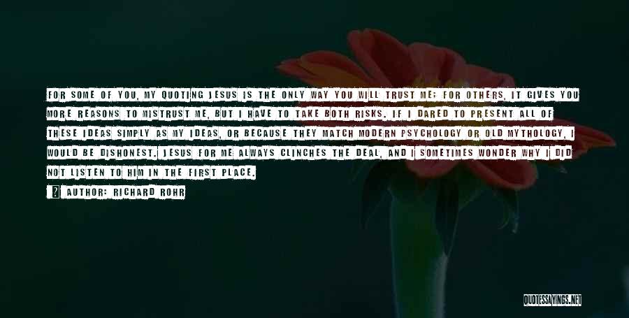 Richard Rohr Quotes: For Some Of You, My Quoting Jesus Is The Only Way You Will Trust Me; For Others, It Gives You