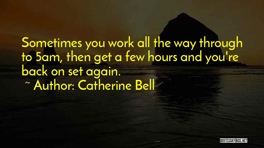 Catherine Bell Quotes: Sometimes You Work All The Way Through To 5am, Then Get A Few Hours And You're Back On Set Again.