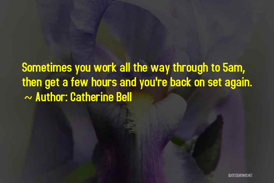 Catherine Bell Quotes: Sometimes You Work All The Way Through To 5am, Then Get A Few Hours And You're Back On Set Again.