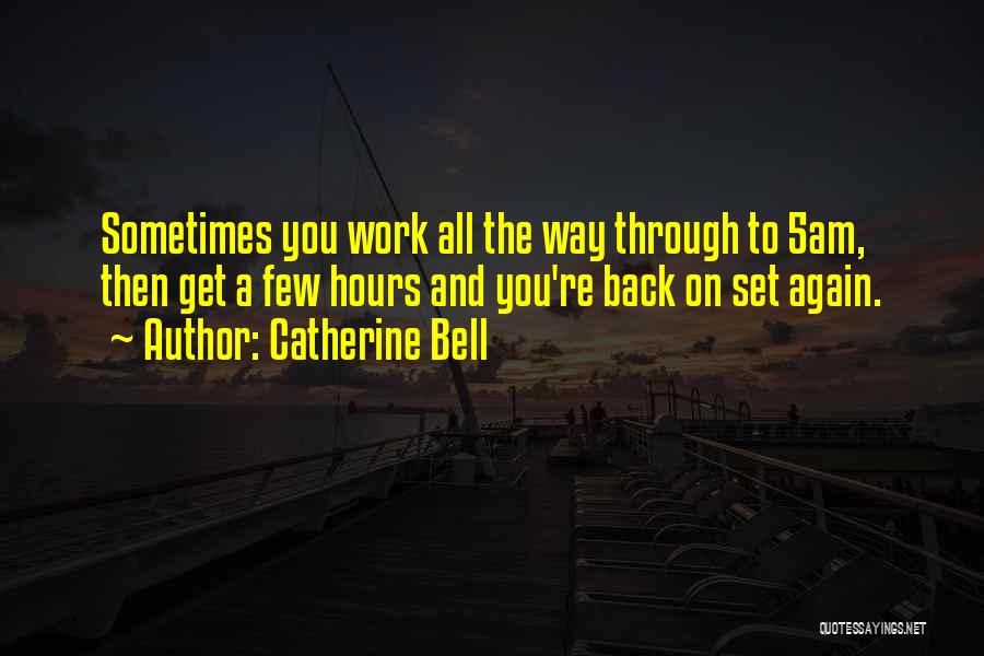 Catherine Bell Quotes: Sometimes You Work All The Way Through To 5am, Then Get A Few Hours And You're Back On Set Again.