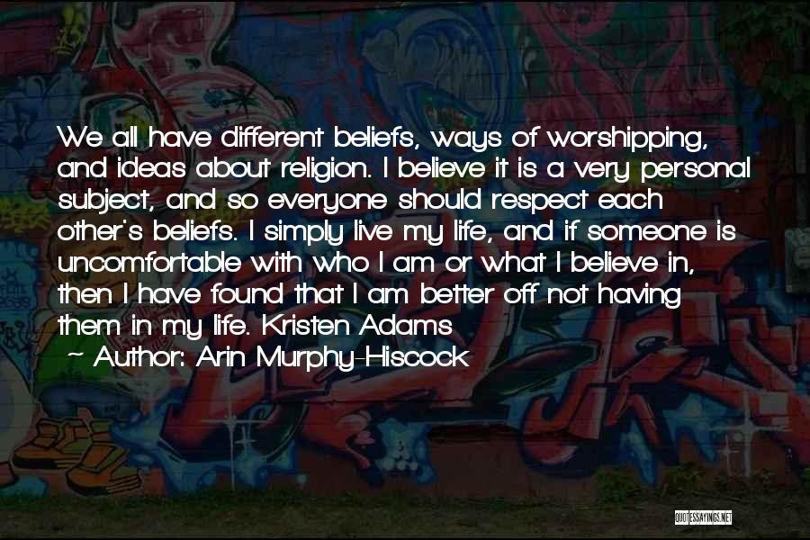 Arin Murphy-Hiscock Quotes: We All Have Different Beliefs, Ways Of Worshipping, And Ideas About Religion. I Believe It Is A Very Personal Subject,