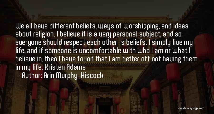 Arin Murphy-Hiscock Quotes: We All Have Different Beliefs, Ways Of Worshipping, And Ideas About Religion. I Believe It Is A Very Personal Subject,