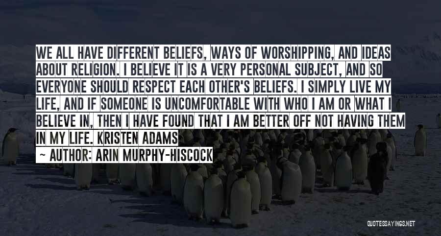 Arin Murphy-Hiscock Quotes: We All Have Different Beliefs, Ways Of Worshipping, And Ideas About Religion. I Believe It Is A Very Personal Subject,