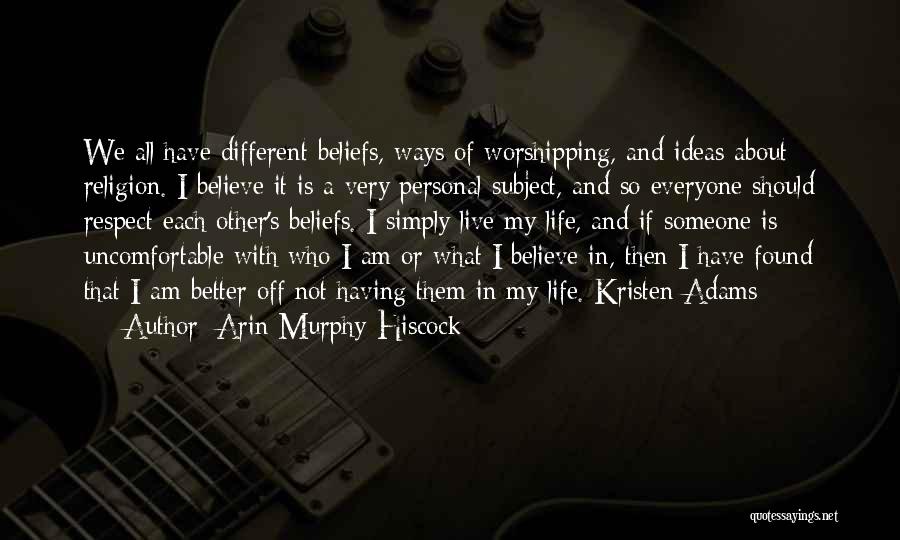 Arin Murphy-Hiscock Quotes: We All Have Different Beliefs, Ways Of Worshipping, And Ideas About Religion. I Believe It Is A Very Personal Subject,