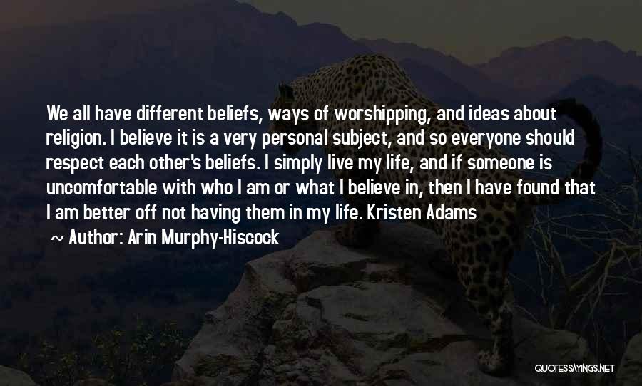 Arin Murphy-Hiscock Quotes: We All Have Different Beliefs, Ways Of Worshipping, And Ideas About Religion. I Believe It Is A Very Personal Subject,