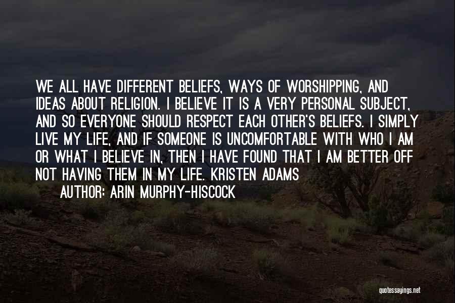 Arin Murphy-Hiscock Quotes: We All Have Different Beliefs, Ways Of Worshipping, And Ideas About Religion. I Believe It Is A Very Personal Subject,